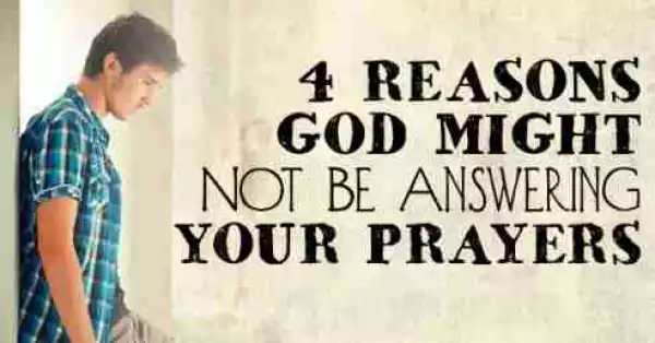 4 Reasons God Might Not Be Answering Your Prayers
